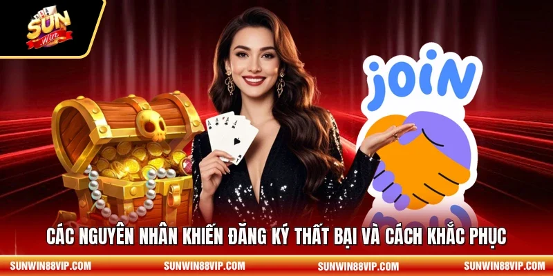 Các nguyên nhân khiến đăng ký thất bại và cách khắc phục