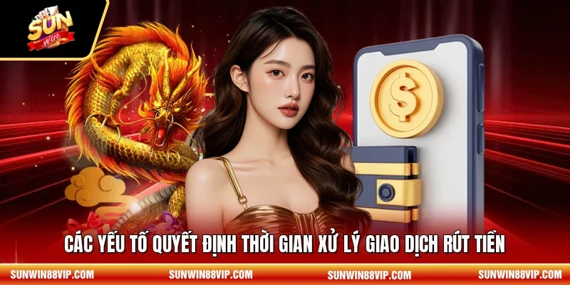 Các yếu tố quyết định thời gian xử lý giao dịch rút tiền