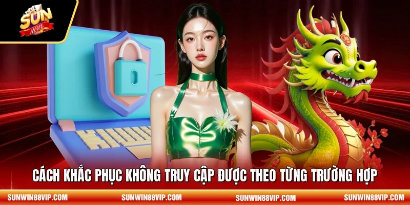 Cách khắc phục không truy cập được theo từng trường hợp