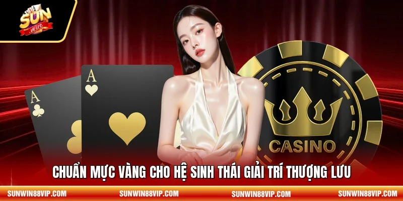 Chuẩn mực vàng cho hệ sinh thái giải trí thượng lưu 