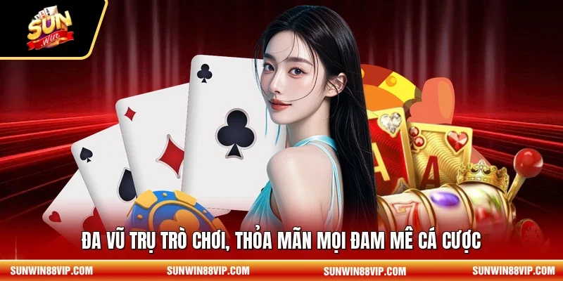 Đa vũ trụ trò chơi, thỏa mãn mọi đam mê cá cược 