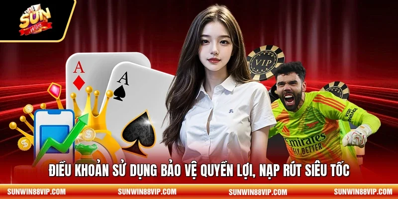 Điều khoản sử dụng bảo vệ quyền lợi, nạp rút siêu tốc 
