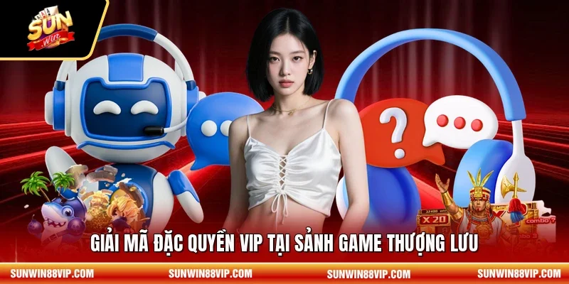 Giải mã đặc quyền VIP tại sảnh game thượng lưu 