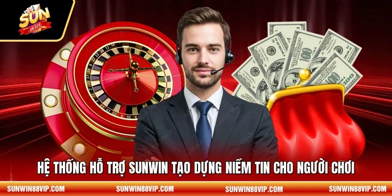 Hệ thống hỗ trợ SUNWIN tạo dựng niềm tin cho người chơi