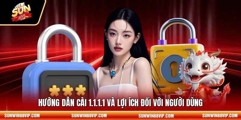 Hướng dẫn cài 1.1.1.1 và lợi ích đối với người dùng
