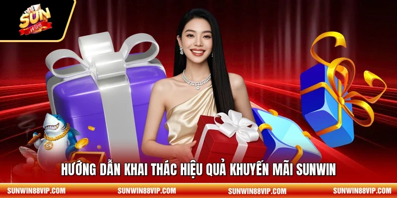 Hướng dẫn khai thác hiệu quả khuyến mãi SUNWIN