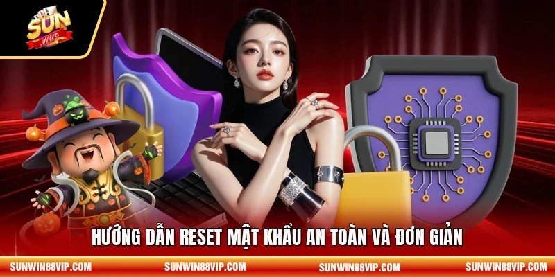 Hướng dẫn reset mật khẩu an toàn và đơn giản