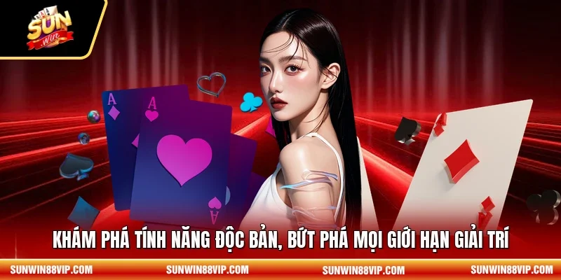 Khám phá tính năng độc bản, bứt phá mọi giới hạn giải trí