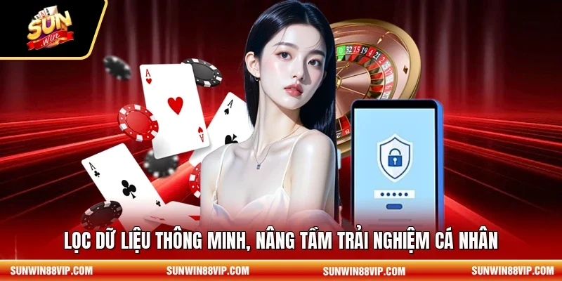 Lọc dữ liệu thông minh, nâng tầm trải nghiệm cá nhân 