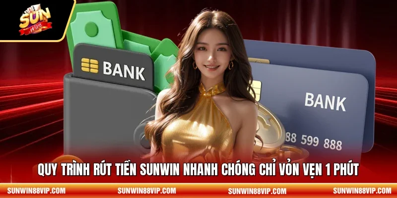 Quy trình rút tiền SUNWIN nhanh chóng chỉ vỏn vẹn 1 phút