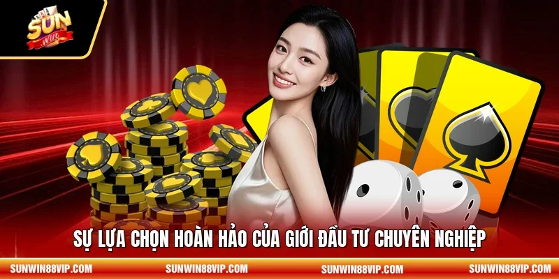 Sự lựa chọn hoàn hảo của giới đầu tư chuyên nghiệp 