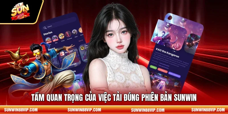 Tầm quan trọng của việc tải đúng phiên bản SUNWIN