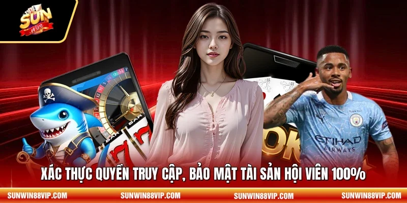 Xác thực quyền truy cập, bảo mật tài sản hội viên 100% 