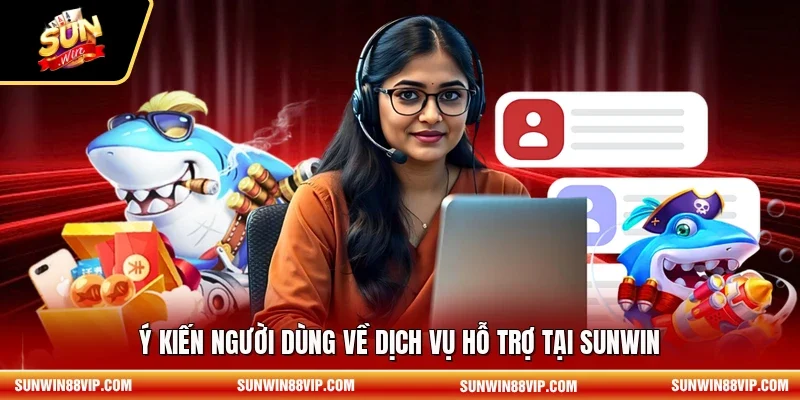 Ý kiến người dùng về dịch vụ hỗ trợ tại SUNWIN